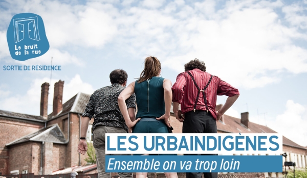 Bruits de la rue : Le 1er Décembre : La compagnie ‘les Urbaindigènes’ vous invite à tester des scènes de son prochain spectacle !